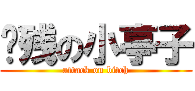 脑残の小亭子 (attack on bitch)