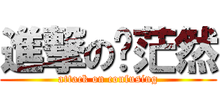 進撃の郝茫然 (attack on confusing)