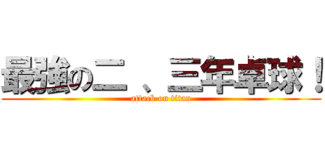 最強の二 、三年卓球！ (attack on titan)