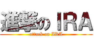 進撃のＩＲＡ (attack on IRA)