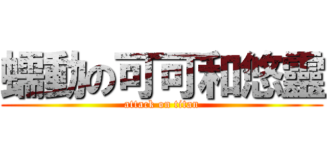 蠕動の可可和悠靈 (attack on titan)