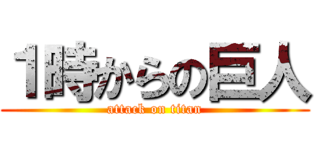 １時からの巨人 (attack on titan)