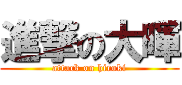 進撃の大暉 (attack on hiroki)