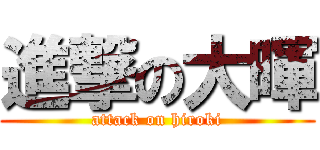 進撃の大暉 (attack on hiroki)