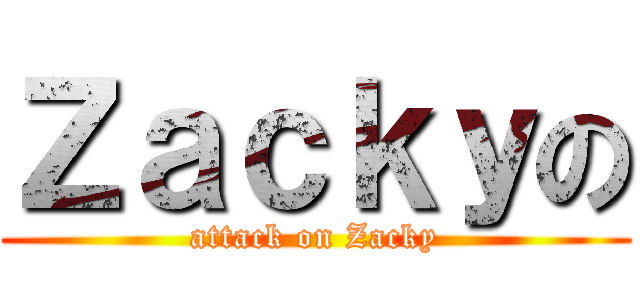Ｚａｃｋｙの (attack on Zacky)