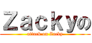 Ｚａｃｋｙの (attack on Zacky)