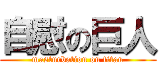 自慰の巨人 (masturbation on titan)