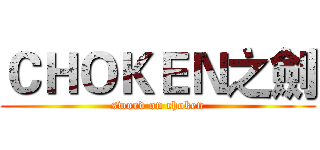 ＣＨＯＫＥＮ之劍 (sword on choken)