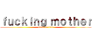ｆｕｃｋｉｎｇ ｍｏｔｈｅｒ (attack on titan)