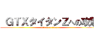  ＧＴＸタイタンＺへの攻撃 (attack on titan)