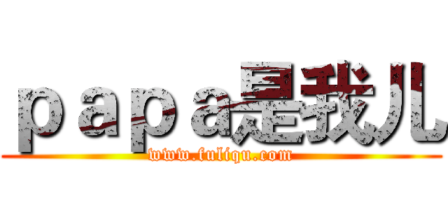 ｐａｐａ是我儿 (www.fuliqu.com)