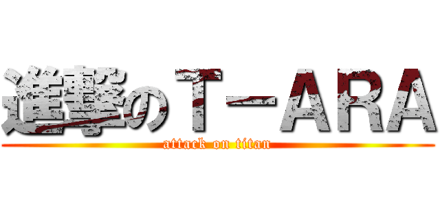 進撃のＴ－ＡＲＡ (attack on titan)