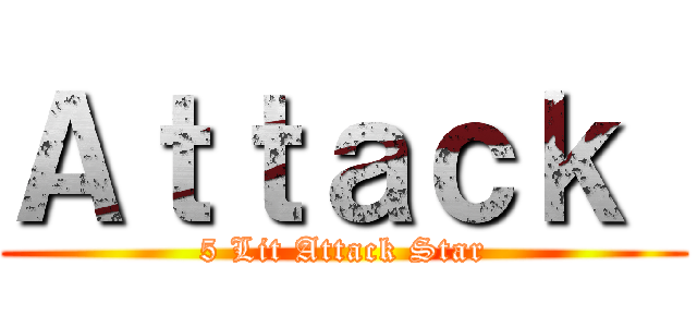 Ａｔｔａｃｋ  (5 Lit Attack Star)