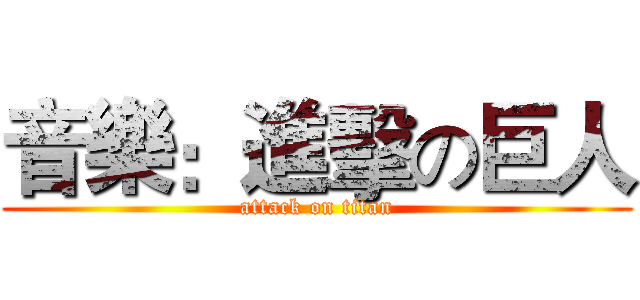 音樂：進擊の巨人 (attack on titan)