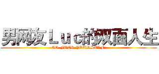 男网友Ｌｕｃ的双面人生 (GO FUCK YOURSELF!)