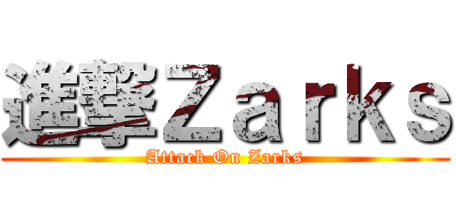 進撃Ｚａｒｋｓ (Attack On Zarks)