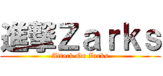 進撃Ｚａｒｋｓ (Attack On Zarks)