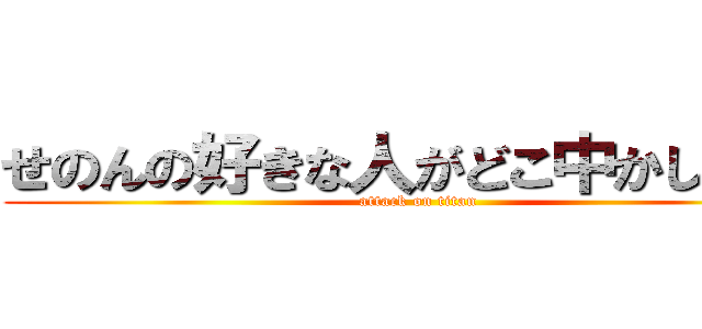 せのんの好きな人がどこ中かしりたい (attack on titan)