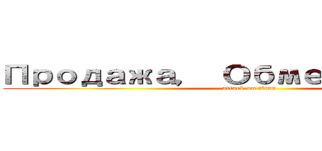 Продажа， Обмен，Поиск (attack on titan)