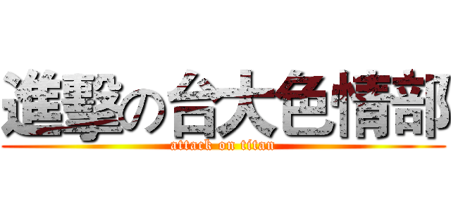 進擊の台大色情部 (attack on titan)