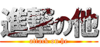 進撃の他 (attack on he)
