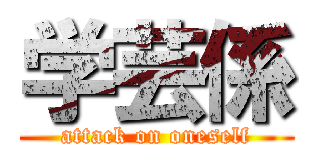 学芸係 (attack on oneself)