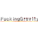 ＦｕｃｋｉｎｇＧｒａｖｉｔｙ (Fucking Gravity)