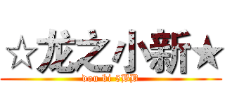☆龙之小新★ (dou bi 5BB)