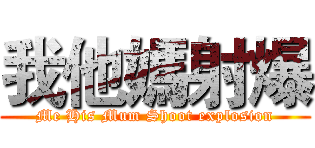 我他媽射爆 (Me His Mum Shoot explosion)