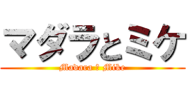 マダラとミケ (Madara ＆ Mike)