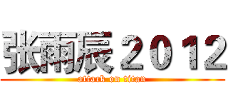 张雨辰２０１２ (attack on titan)