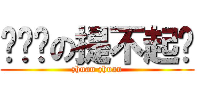 锁锁转の提不起劲 (zhuan zhuan)