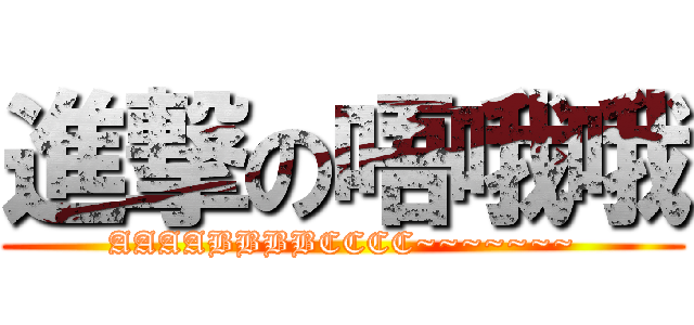 進撃の唔哦哦 (AAAABBBBCCCC~~~~~~~)