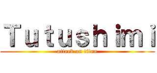 Ｔｕｔｕｓｈｉｍｉ (attack on titan)