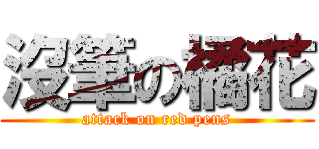 沒筆の橘花 (attack on red pens)