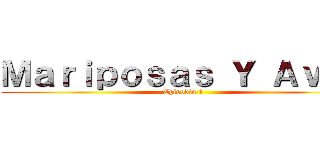 Ｍａｒｉｐｏｓａｓ Ｙ Ａｖｅｓ (Episodio 1 )