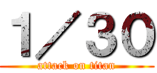 １／３０ (attack on titan)