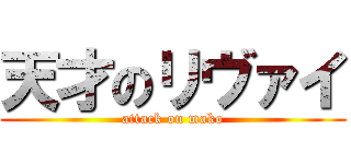 天才のリヴァイ (attack on mako)