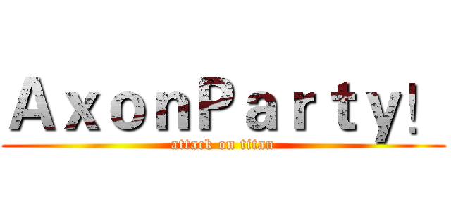 ＡｘｏｎＰａｒｔｙ！ (attack on titan)