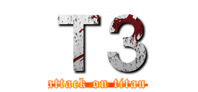 Ｔ３ (attack on titan)