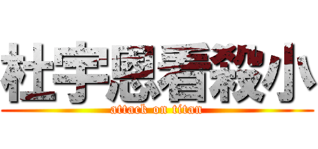 杜宇恩看殺小 (attack on titan)