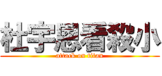 杜宇恩看殺小 (attack on titan)