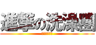 進撃の洗澡團 (我們的洗澡趴)