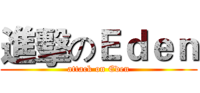 進擊のＥｄｅｎ (attack on Eden)