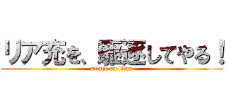 リア充を、駆逐してやる！ (attack on titan)