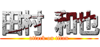 田村 和也 (attack on titan)