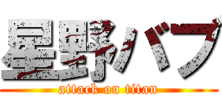 星野バブ (attack on titan)