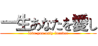 一生あなたを愛し (love you only forever)
