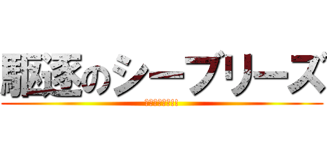駆逐のシーブリーズ (駆逐してやる!!)