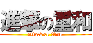 進撃の重和 (attack on titan)